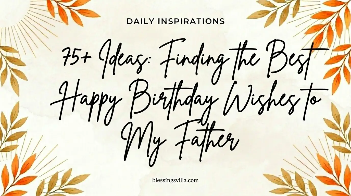 75+ Ideas: Finding the Best Happy Birthday Wishes to My Father