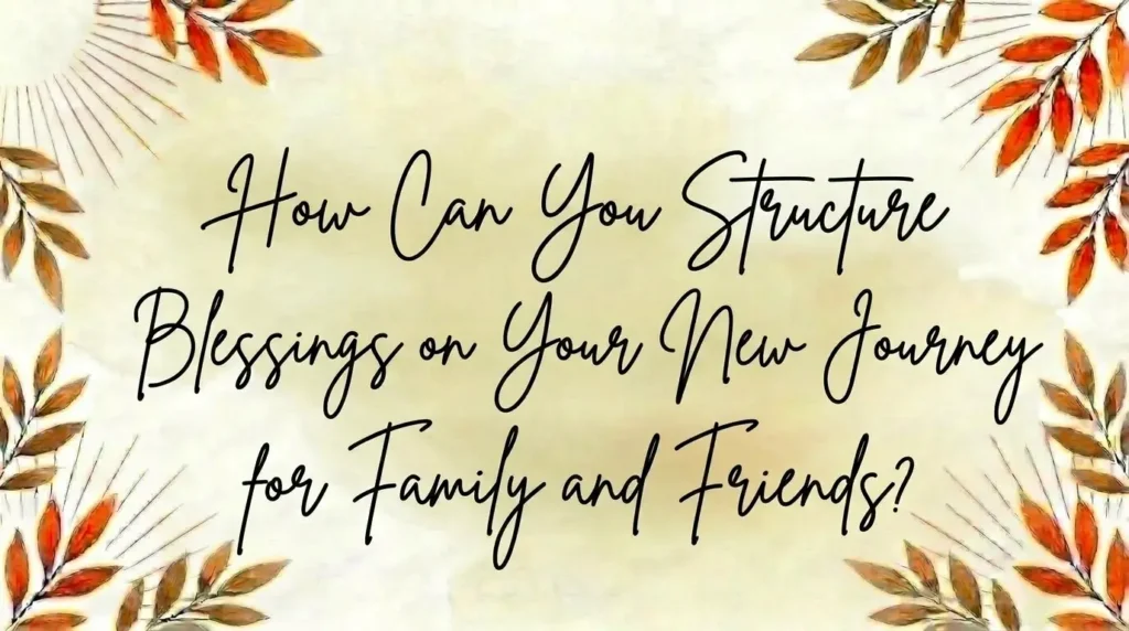 How Can You Structure Blessings on Your New Journey for Family and Friends?