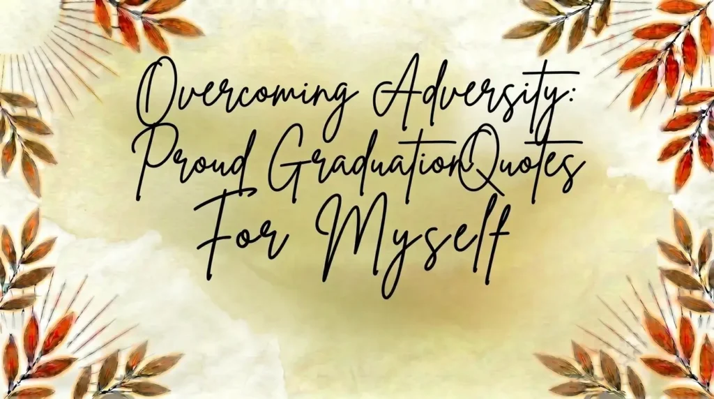 Overcoming Adversity: Proud Graduation Quotes For Myself